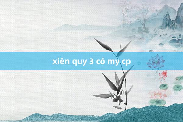 xiên quy 3 có my cp