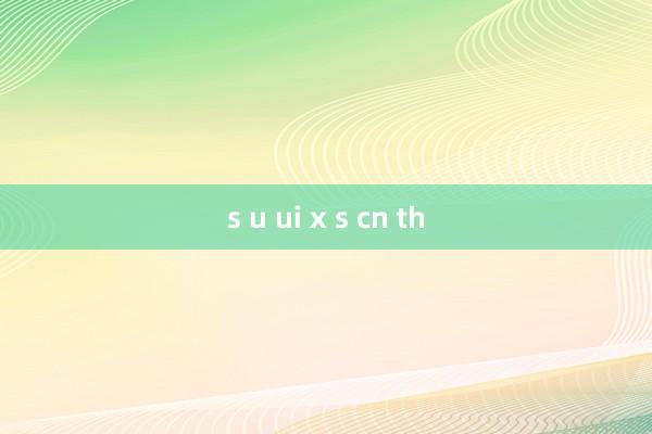 s u ui x s cn th