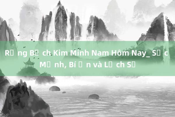 Rồng Bạch Kim Minh Nam Hôm Nay_ Sức Mạnh, Bí Ẩn và Lịch Sử