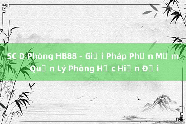 SC D Phòng HB88 - Giải Pháp Phần Mềm Quản Lý Phòng Học Hiện Đại