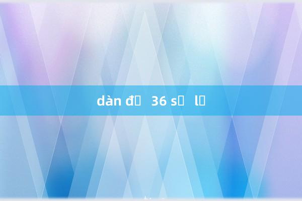 dàn đề 36 số lệ