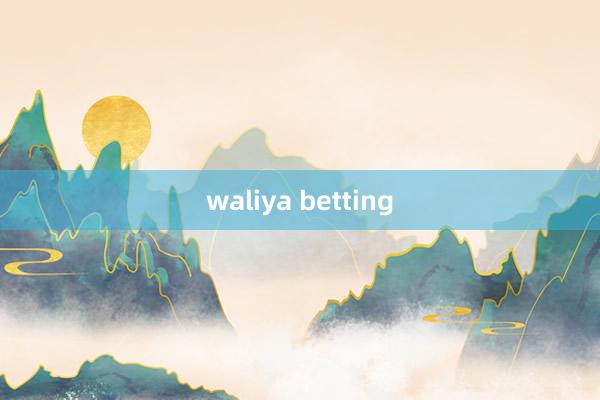 waliya betting