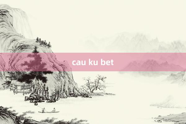 cau ku bet