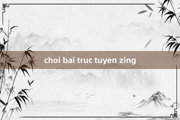 choi bai truc tuyen zing