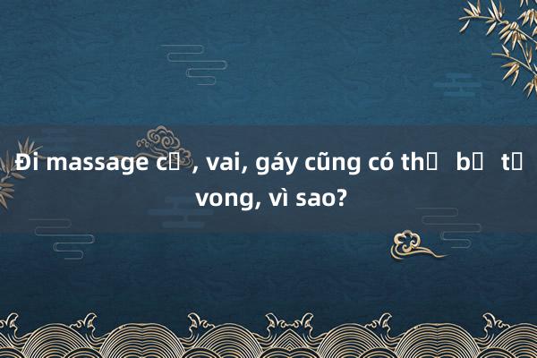 Đi massage cổ, vai, gáy cũng có thể bị tử vong, vì sao?