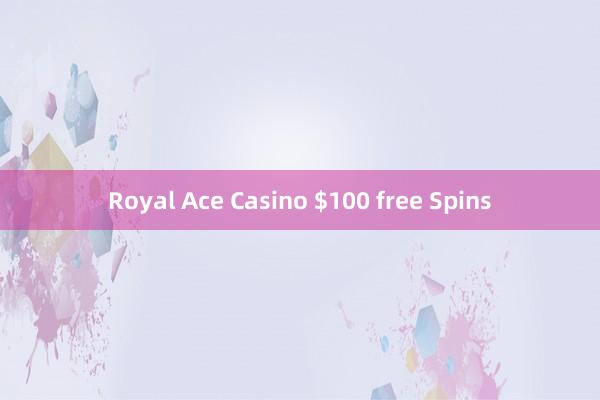 Royal Ace Casino $100 free Spins